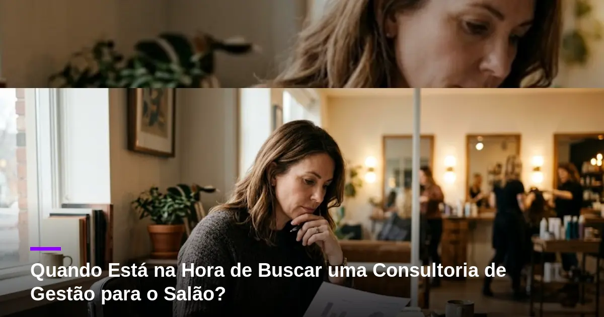 Quando Está na Hora de Buscar uma Consultoria de Gestão para o Salão?