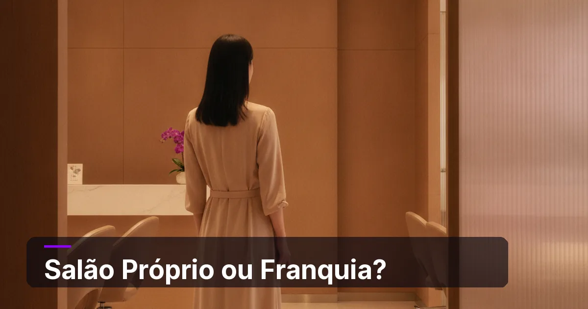 Salão Próprio ou Franquia: Qual Vale Mais a Pena?